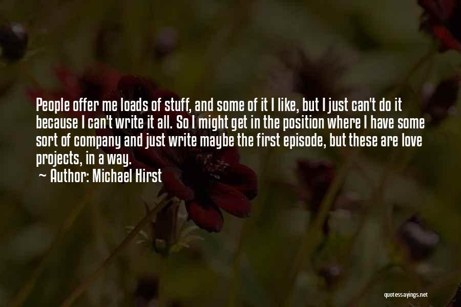 Michael Hirst Quotes: People Offer Me Loads Of Stuff, And Some Of It I Like, But I Just Can't Do It Because I