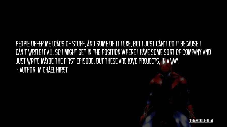 Michael Hirst Quotes: People Offer Me Loads Of Stuff, And Some Of It I Like, But I Just Can't Do It Because I