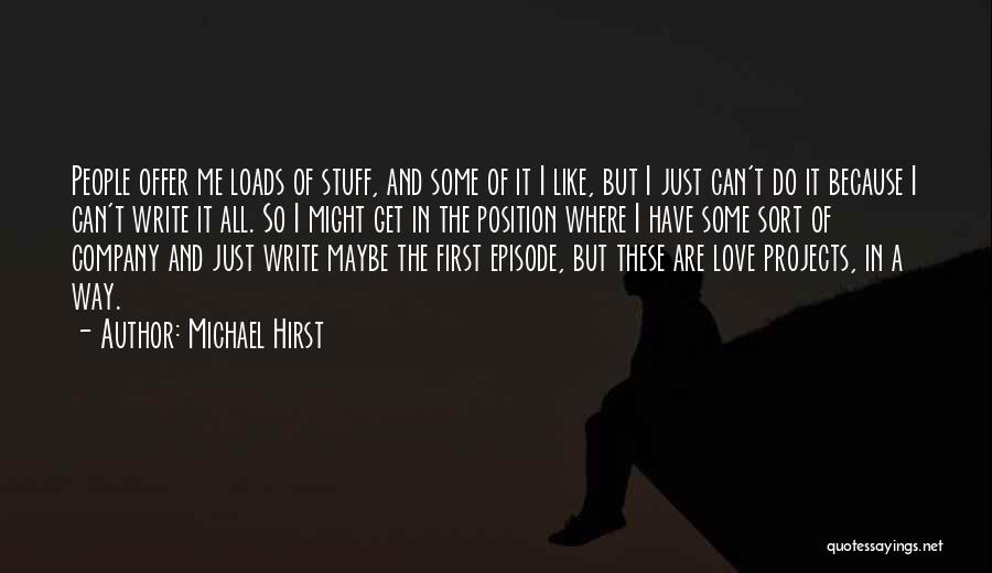 Michael Hirst Quotes: People Offer Me Loads Of Stuff, And Some Of It I Like, But I Just Can't Do It Because I