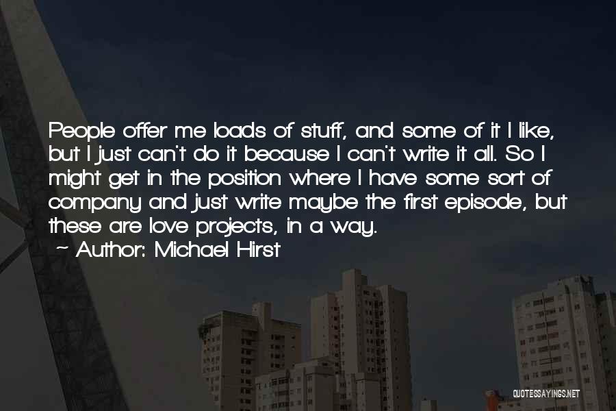 Michael Hirst Quotes: People Offer Me Loads Of Stuff, And Some Of It I Like, But I Just Can't Do It Because I