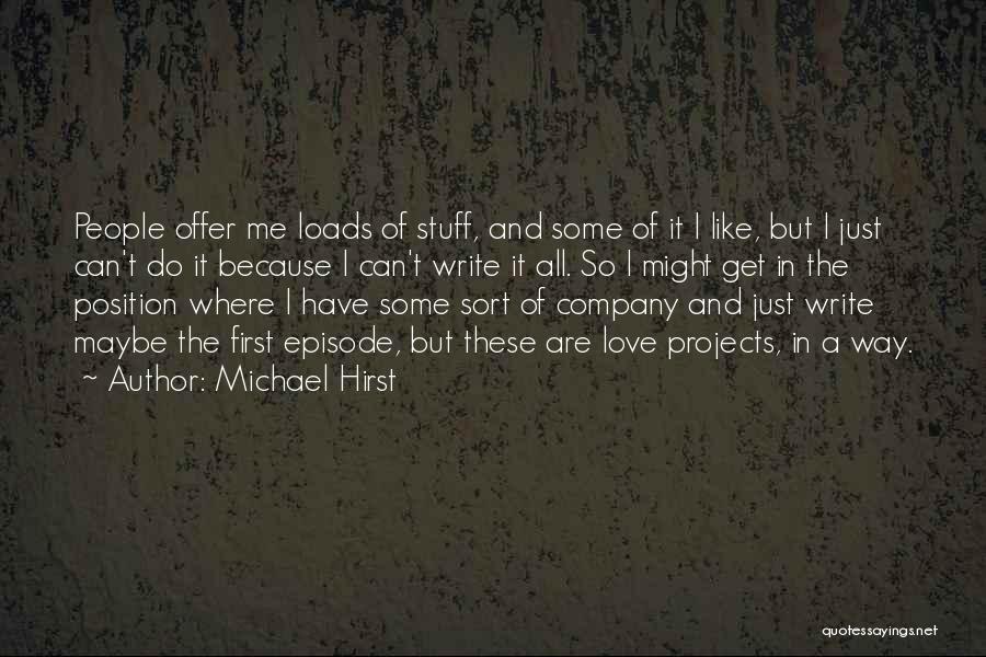Michael Hirst Quotes: People Offer Me Loads Of Stuff, And Some Of It I Like, But I Just Can't Do It Because I
