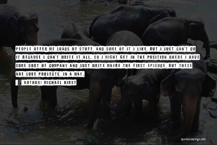 Michael Hirst Quotes: People Offer Me Loads Of Stuff, And Some Of It I Like, But I Just Can't Do It Because I