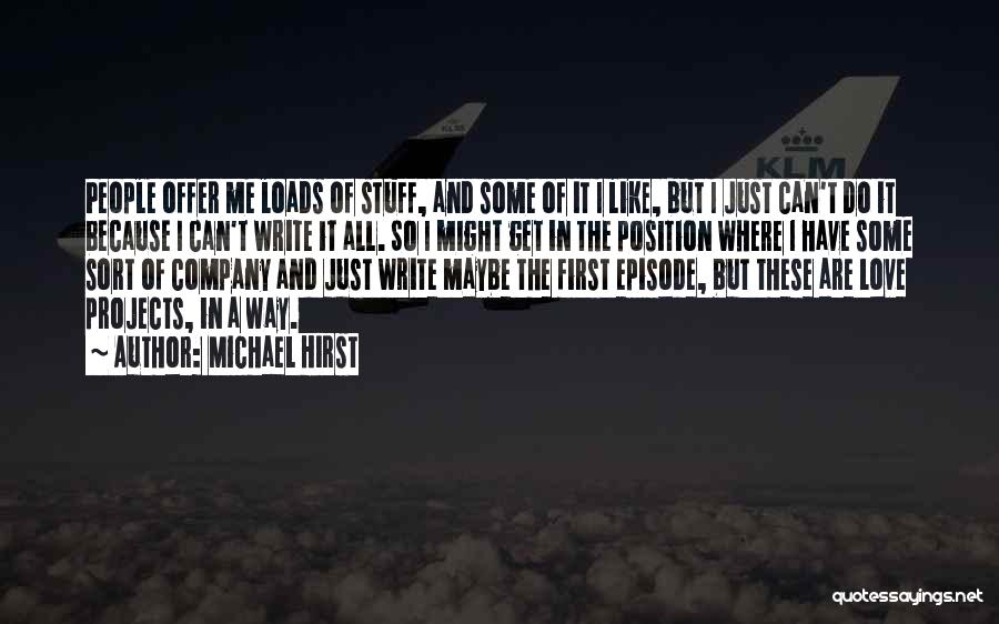 Michael Hirst Quotes: People Offer Me Loads Of Stuff, And Some Of It I Like, But I Just Can't Do It Because I