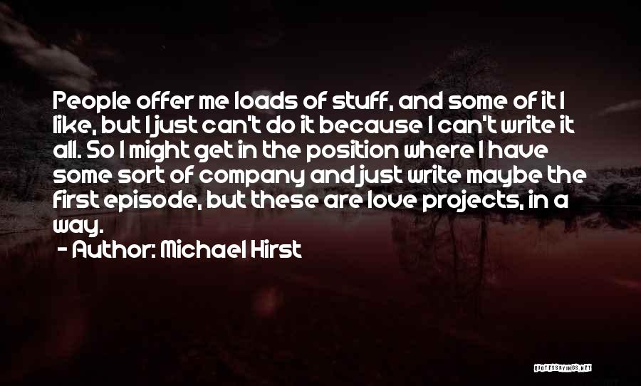 Michael Hirst Quotes: People Offer Me Loads Of Stuff, And Some Of It I Like, But I Just Can't Do It Because I