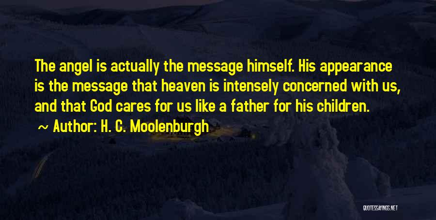 H. C. Moolenburgh Quotes: The Angel Is Actually The Message Himself. His Appearance Is The Message That Heaven Is Intensely Concerned With Us, And