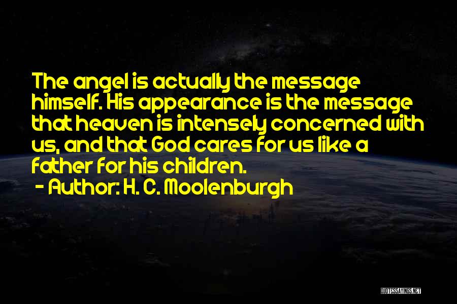 H. C. Moolenburgh Quotes: The Angel Is Actually The Message Himself. His Appearance Is The Message That Heaven Is Intensely Concerned With Us, And