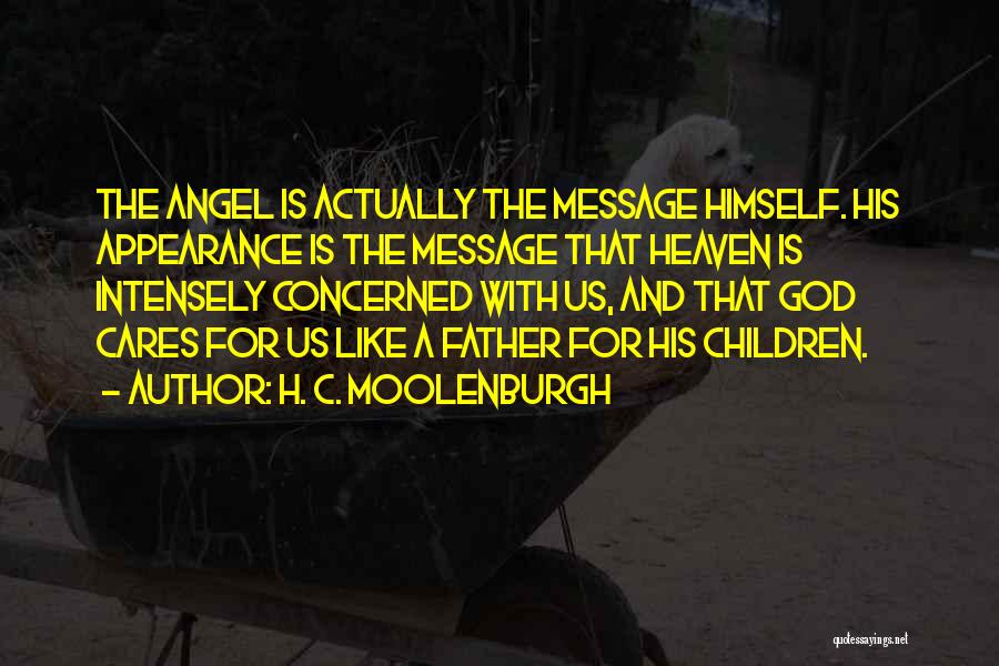 H. C. Moolenburgh Quotes: The Angel Is Actually The Message Himself. His Appearance Is The Message That Heaven Is Intensely Concerned With Us, And
