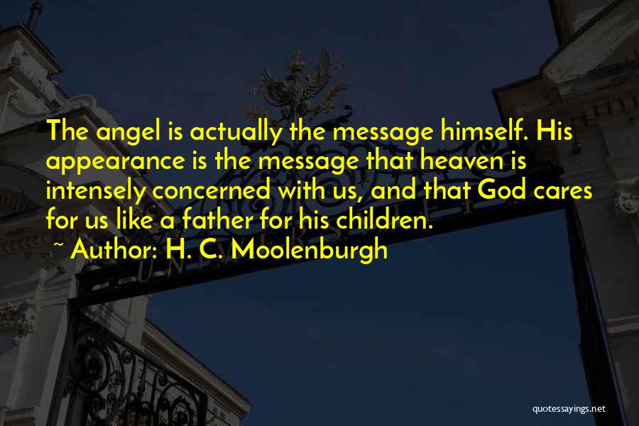 H. C. Moolenburgh Quotes: The Angel Is Actually The Message Himself. His Appearance Is The Message That Heaven Is Intensely Concerned With Us, And