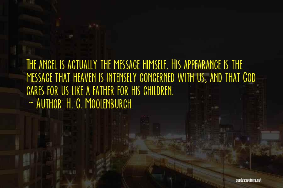 H. C. Moolenburgh Quotes: The Angel Is Actually The Message Himself. His Appearance Is The Message That Heaven Is Intensely Concerned With Us, And