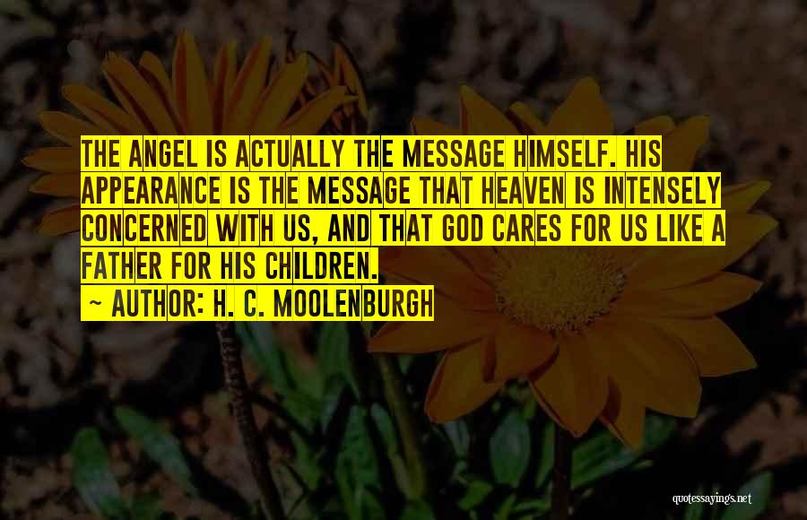 H. C. Moolenburgh Quotes: The Angel Is Actually The Message Himself. His Appearance Is The Message That Heaven Is Intensely Concerned With Us, And