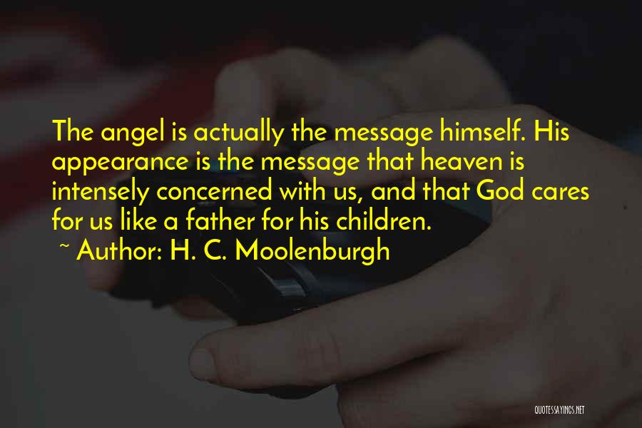 H. C. Moolenburgh Quotes: The Angel Is Actually The Message Himself. His Appearance Is The Message That Heaven Is Intensely Concerned With Us, And