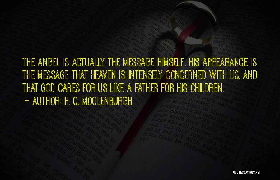 H. C. Moolenburgh Quotes: The Angel Is Actually The Message Himself. His Appearance Is The Message That Heaven Is Intensely Concerned With Us, And
