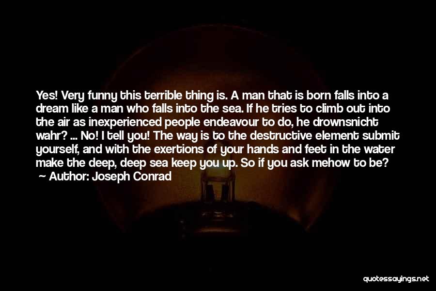 Joseph Conrad Quotes: Yes! Very Funny This Terrible Thing Is. A Man That Is Born Falls Into A Dream Like A Man Who