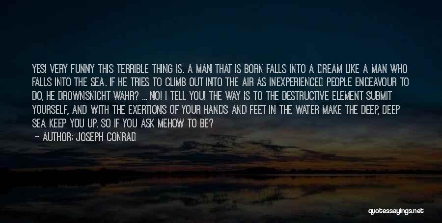 Joseph Conrad Quotes: Yes! Very Funny This Terrible Thing Is. A Man That Is Born Falls Into A Dream Like A Man Who