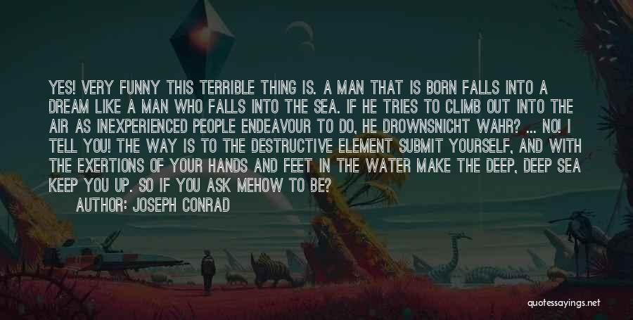 Joseph Conrad Quotes: Yes! Very Funny This Terrible Thing Is. A Man That Is Born Falls Into A Dream Like A Man Who