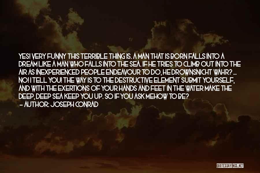 Joseph Conrad Quotes: Yes! Very Funny This Terrible Thing Is. A Man That Is Born Falls Into A Dream Like A Man Who