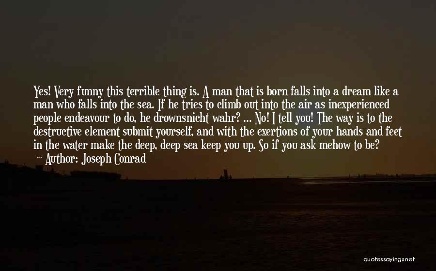 Joseph Conrad Quotes: Yes! Very Funny This Terrible Thing Is. A Man That Is Born Falls Into A Dream Like A Man Who