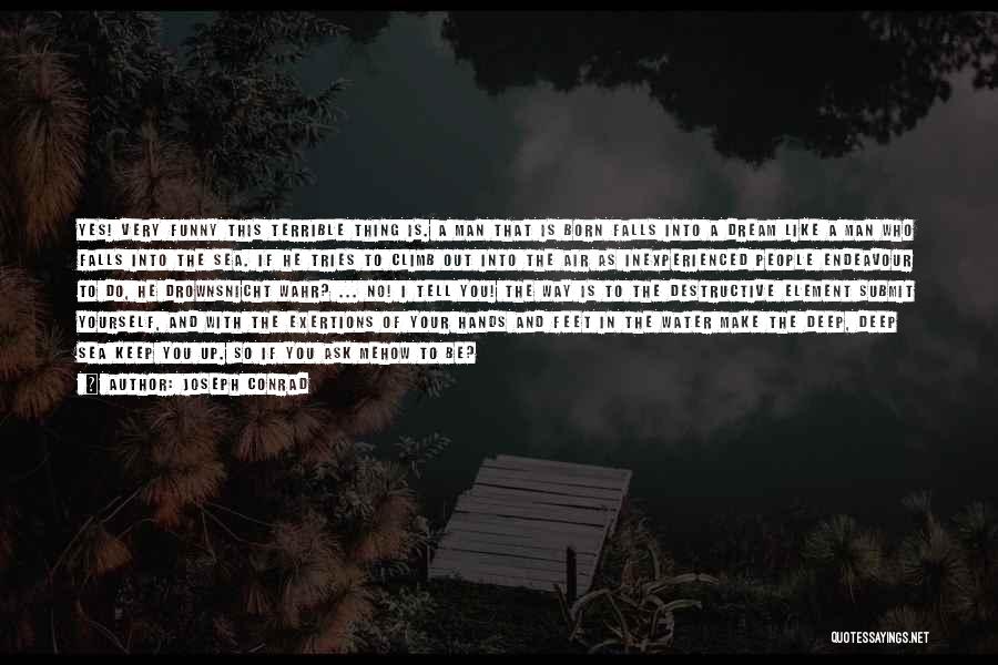 Joseph Conrad Quotes: Yes! Very Funny This Terrible Thing Is. A Man That Is Born Falls Into A Dream Like A Man Who