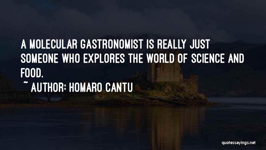 Homaro Cantu Quotes: A Molecular Gastronomist Is Really Just Someone Who Explores The World Of Science And Food.