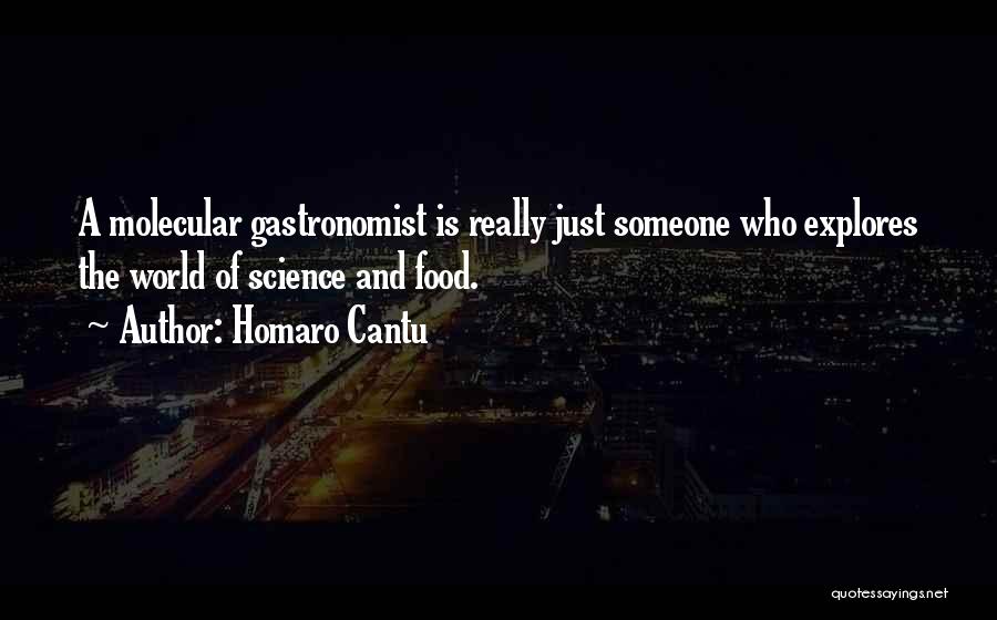 Homaro Cantu Quotes: A Molecular Gastronomist Is Really Just Someone Who Explores The World Of Science And Food.