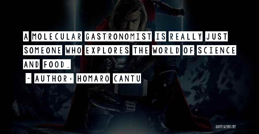 Homaro Cantu Quotes: A Molecular Gastronomist Is Really Just Someone Who Explores The World Of Science And Food.