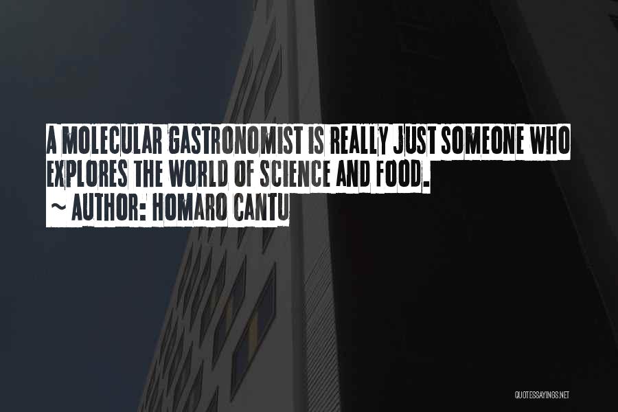 Homaro Cantu Quotes: A Molecular Gastronomist Is Really Just Someone Who Explores The World Of Science And Food.