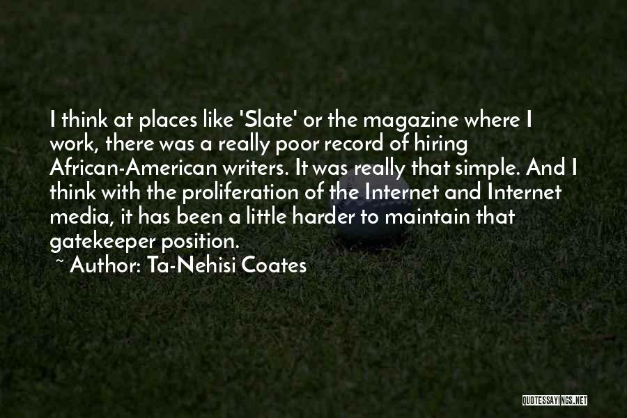 Ta-Nehisi Coates Quotes: I Think At Places Like 'slate' Or The Magazine Where I Work, There Was A Really Poor Record Of Hiring