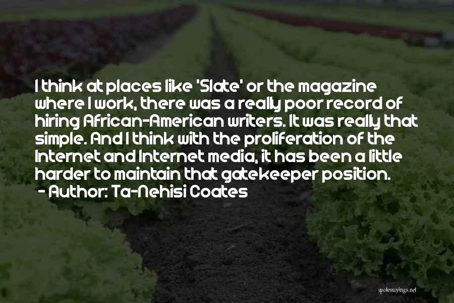 Ta-Nehisi Coates Quotes: I Think At Places Like 'slate' Or The Magazine Where I Work, There Was A Really Poor Record Of Hiring