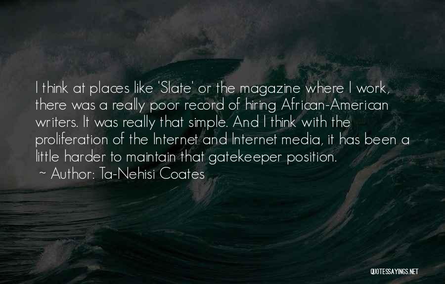 Ta-Nehisi Coates Quotes: I Think At Places Like 'slate' Or The Magazine Where I Work, There Was A Really Poor Record Of Hiring