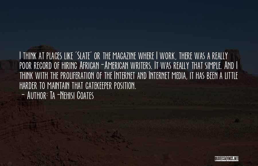 Ta-Nehisi Coates Quotes: I Think At Places Like 'slate' Or The Magazine Where I Work, There Was A Really Poor Record Of Hiring