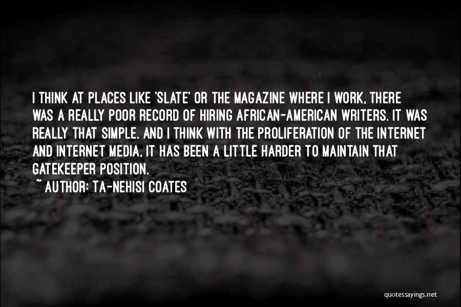 Ta-Nehisi Coates Quotes: I Think At Places Like 'slate' Or The Magazine Where I Work, There Was A Really Poor Record Of Hiring