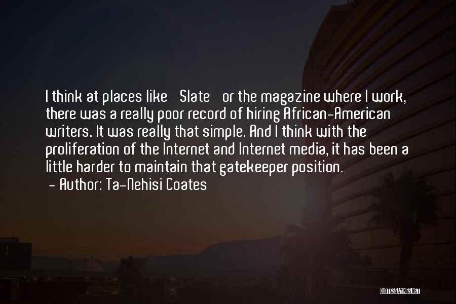 Ta-Nehisi Coates Quotes: I Think At Places Like 'slate' Or The Magazine Where I Work, There Was A Really Poor Record Of Hiring