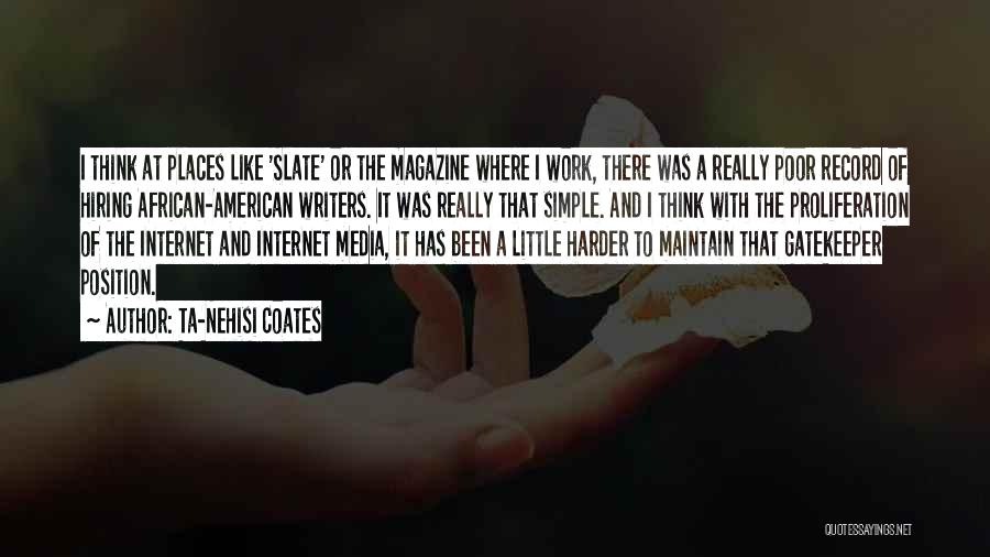 Ta-Nehisi Coates Quotes: I Think At Places Like 'slate' Or The Magazine Where I Work, There Was A Really Poor Record Of Hiring