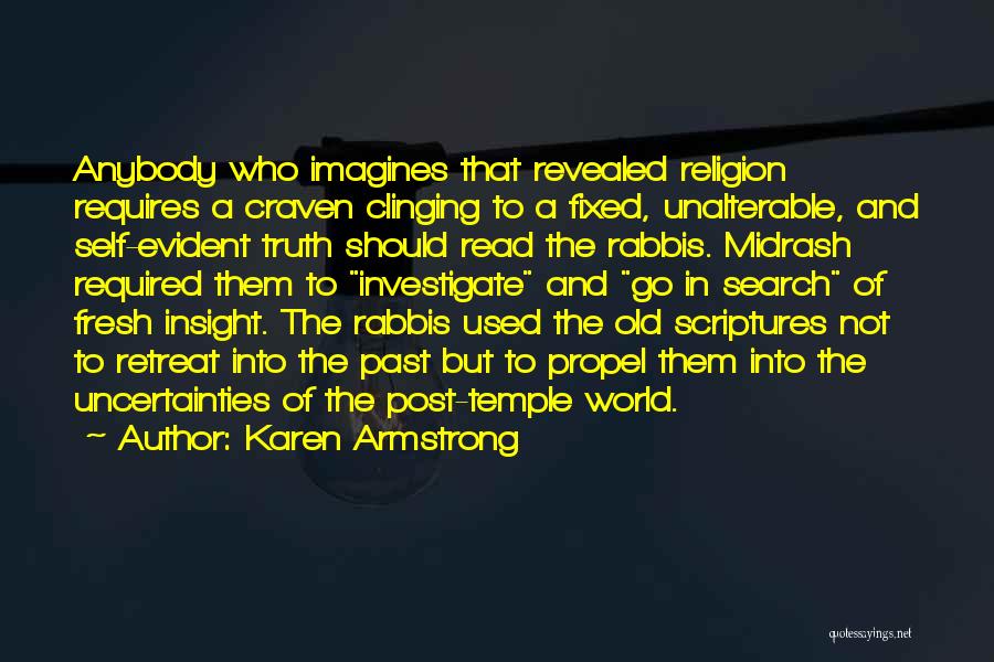 Karen Armstrong Quotes: Anybody Who Imagines That Revealed Religion Requires A Craven Clinging To A Fixed, Unalterable, And Self-evident Truth Should Read The