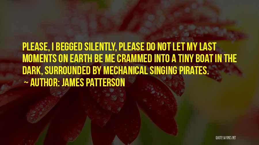 James Patterson Quotes: Please, I Begged Silently, Please Do Not Let My Last Moments On Earth Be Me Crammed Into A Tiny Boat