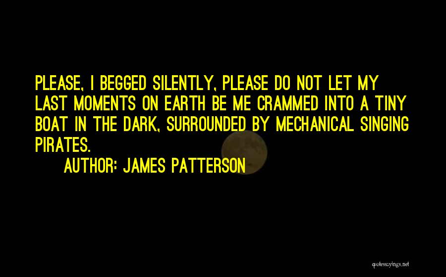 James Patterson Quotes: Please, I Begged Silently, Please Do Not Let My Last Moments On Earth Be Me Crammed Into A Tiny Boat