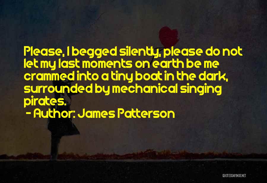 James Patterson Quotes: Please, I Begged Silently, Please Do Not Let My Last Moments On Earth Be Me Crammed Into A Tiny Boat