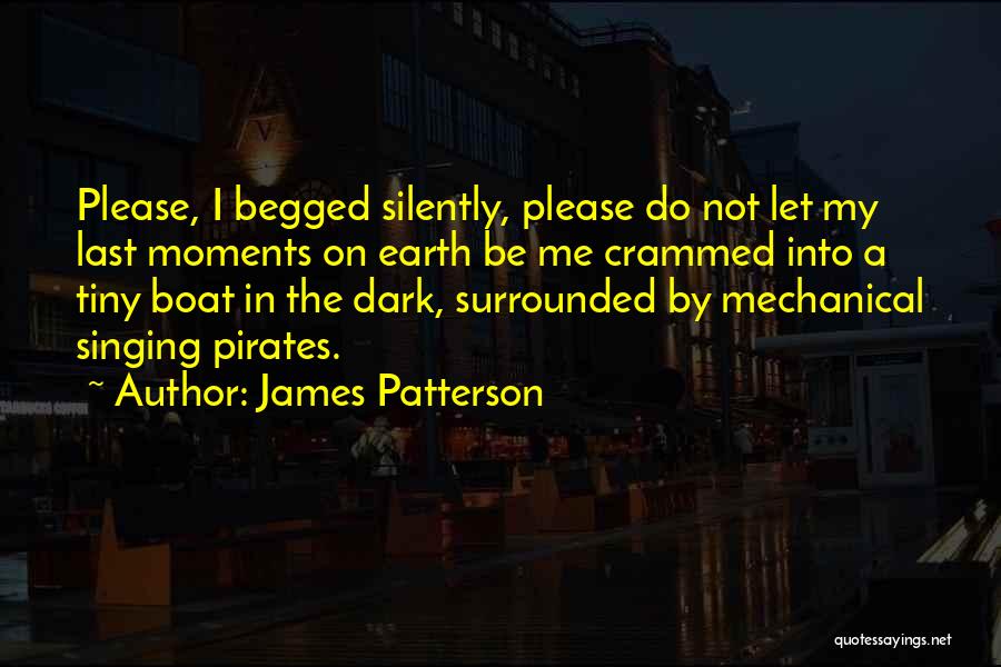 James Patterson Quotes: Please, I Begged Silently, Please Do Not Let My Last Moments On Earth Be Me Crammed Into A Tiny Boat