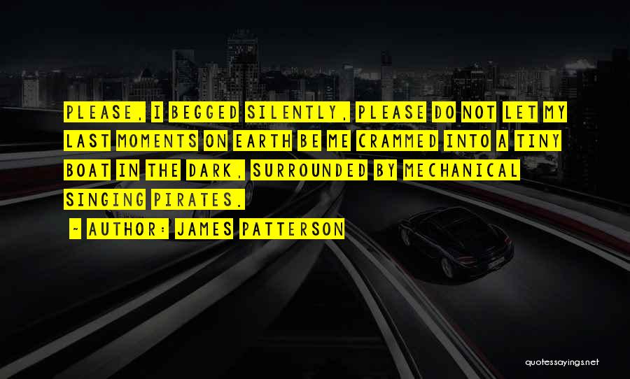 James Patterson Quotes: Please, I Begged Silently, Please Do Not Let My Last Moments On Earth Be Me Crammed Into A Tiny Boat