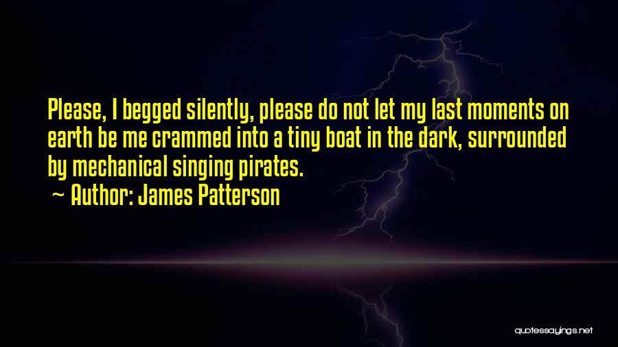 James Patterson Quotes: Please, I Begged Silently, Please Do Not Let My Last Moments On Earth Be Me Crammed Into A Tiny Boat