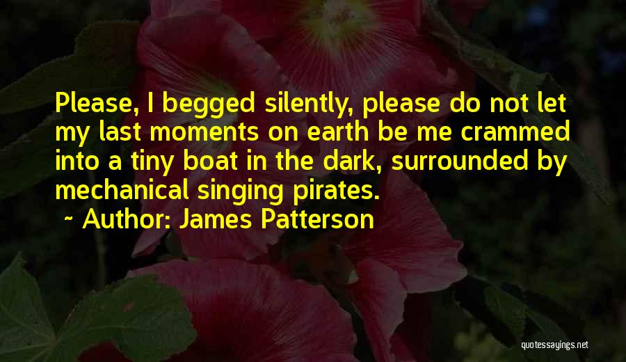 James Patterson Quotes: Please, I Begged Silently, Please Do Not Let My Last Moments On Earth Be Me Crammed Into A Tiny Boat