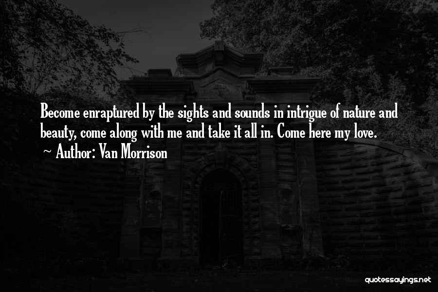 Van Morrison Quotes: Become Enraptured By The Sights And Sounds In Intrigue Of Nature And Beauty, Come Along With Me And Take It