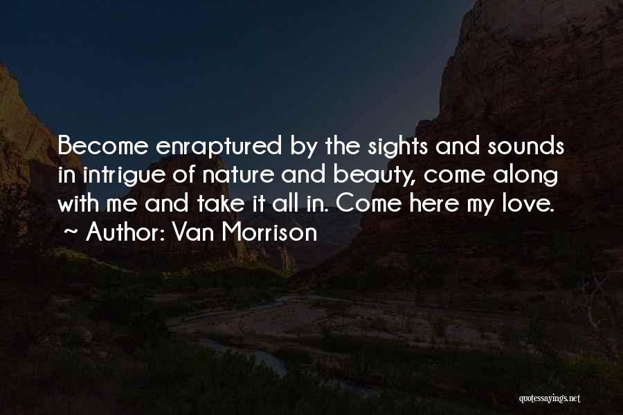 Van Morrison Quotes: Become Enraptured By The Sights And Sounds In Intrigue Of Nature And Beauty, Come Along With Me And Take It