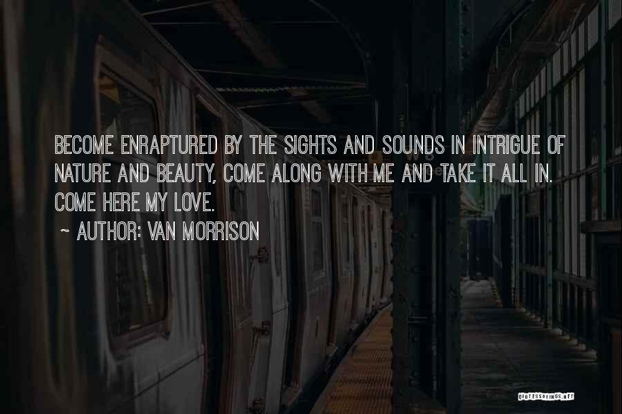 Van Morrison Quotes: Become Enraptured By The Sights And Sounds In Intrigue Of Nature And Beauty, Come Along With Me And Take It