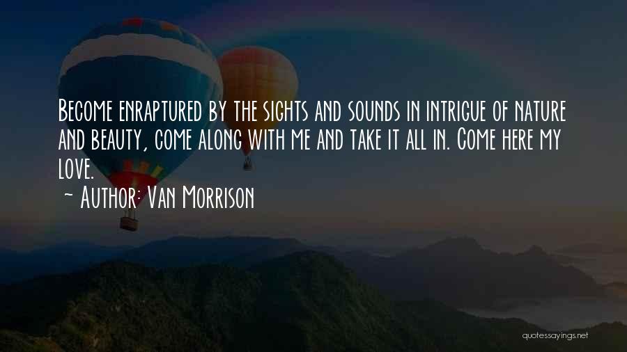 Van Morrison Quotes: Become Enraptured By The Sights And Sounds In Intrigue Of Nature And Beauty, Come Along With Me And Take It