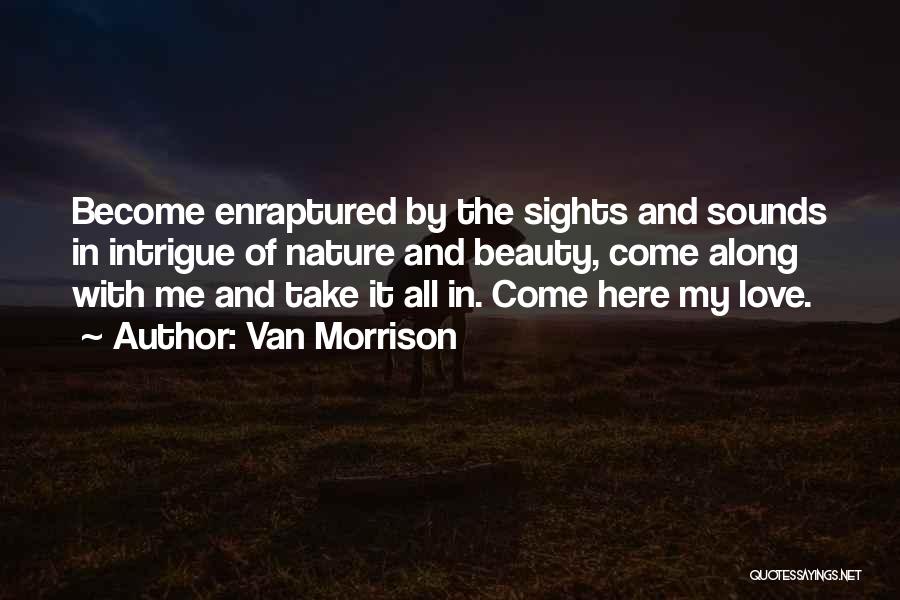 Van Morrison Quotes: Become Enraptured By The Sights And Sounds In Intrigue Of Nature And Beauty, Come Along With Me And Take It