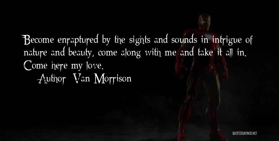 Van Morrison Quotes: Become Enraptured By The Sights And Sounds In Intrigue Of Nature And Beauty, Come Along With Me And Take It