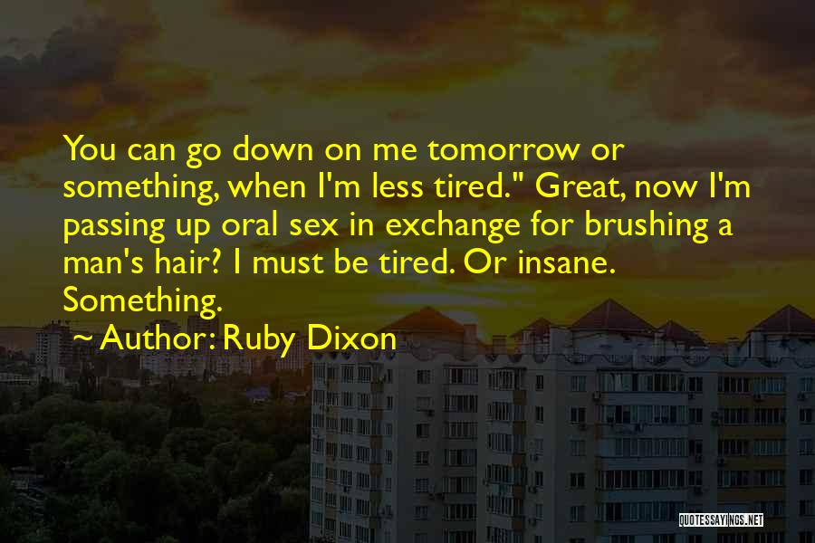 Ruby Dixon Quotes: You Can Go Down On Me Tomorrow Or Something, When I'm Less Tired. Great, Now I'm Passing Up Oral Sex