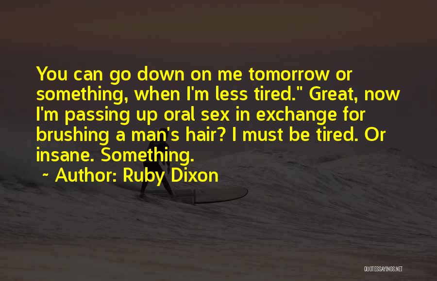 Ruby Dixon Quotes: You Can Go Down On Me Tomorrow Or Something, When I'm Less Tired. Great, Now I'm Passing Up Oral Sex