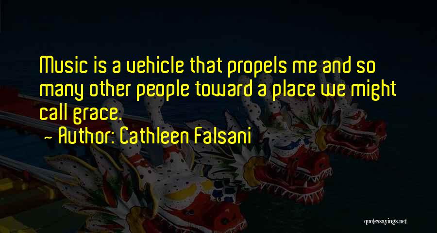 Cathleen Falsani Quotes: Music Is A Vehicle That Propels Me And So Many Other People Toward A Place We Might Call Grace.